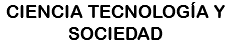 CIENCIA TECNOLOGÍA Y SOCIEDAD